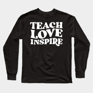 Teach love inspire teacher appreciation gift Long Sleeve T-Shirt